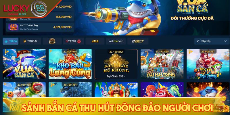 LUCKY88 - Nhà Cái Quốc Tế, Bảo Mật Cao, Chơi Cực Sướng 11 Sảnh bắn cá thu hút đông đảo người chơi tham gia